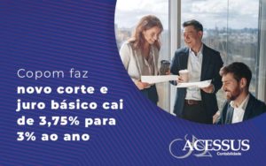 Copom Faz Novo Corte E Juro Básico Cai De 3,75% Para 3% Ao Ano Blog - ACESSUS | Escritório de contabilidade em Rio Grande Do Sul - RS