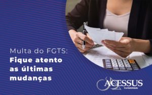 Multa Do Fgts Fique Atento As Últimas Mudanças Blog - ACESSUS | Escritório de contabilidade em Rio Grande Do Sul - RS
